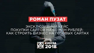 РОМАН ПУЗАТ - «Эксклюзивный кейс покупки сайтов на 60 миллионов рублей» - КИНЗА 2018