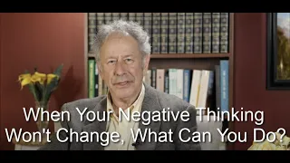 When Your Negative Thinking Won't Go Away, What CAN You Do?