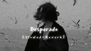 Desperado = [ Slowed - Reverb ]