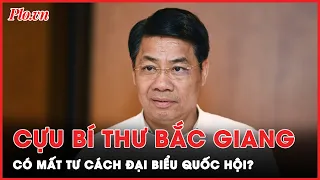 Việc cựu Bí thư Bắc Giang Dương Văn Thái bị khởi tố, bắt tạm giam có mất tư cách Đại biểu Quốc Hội?