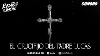 Sonoro y Relatos de la Noche presentan- El Crucifijo del Padre Lucas- Trailer