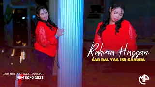 RAHMA HASSAN 2023 | CAR BAL YAA ISOO GAADHA | HEES CUSUB