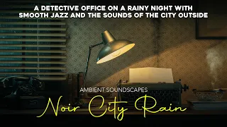 Ambient Soundscapes - Rainy City Night Detective Office Film Noir Jazz Mix