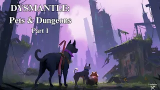 DYSMANTLE: Pets & Dungeons Part 1