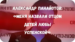 Александр Панайотов: «Меня назвали отцом детей Любы Успенской»