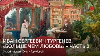 Иван Сергеевич Тургенев  «Больше чем любовь» – Чaсть 2 – Онлайн лекция Ольги Гарибовой