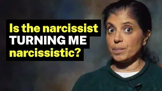 Is the narcissist TURNING ME narcissistic?