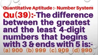 Q39 | The difference between the greatest and the least 4 digit numbers that begins with 3 and ends