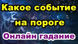 Какое событие на пороге | Онлайн гадание