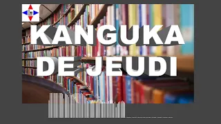 KANGUKA DE JEUDI LE 11/08/2022 par Chris NDIKUMANA