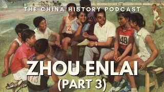 Zhou Enlai (Part 3) | The China History Podcast | Ep. 163