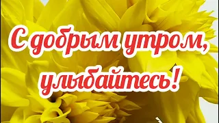 С добрым утром, УЛЫБАЙТЕСЬ! Красивое пожелание доброго утра! Музыкальная открытка с добрым утром!