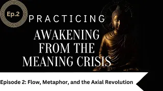 Awakening Practice Episode 2 - Flow, Metaphor, & Axial Revolution