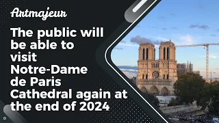 The public will be able to visit Notre-Dame de Paris Cathedral again at the end of 2024