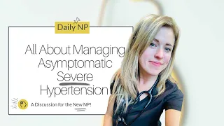 ALL ABOUT MANAGING ASYMPTOMATIC SEVERE HYPERTENSION| Hypertensive Urgency VS Emergency| The New NP