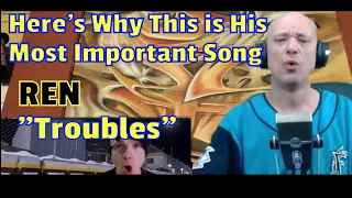 Ren - Troubles | REACTION |  Let Me Tell You Why THIS Is His MOST IMPORTANT Song.