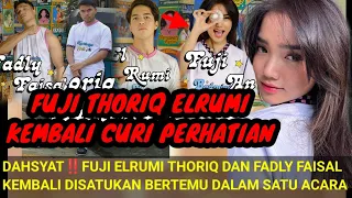 DAHSYAT‼️FUJI THORIQ ELRUMI FADLY DISATUKAN SATU ACARA; KEMBALI CURI PERHATIAN