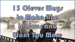 13 Clever Ways to Make Him Jealous and Want You More