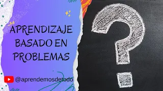 APRENDIZAJE BASADO EN PROBLEMAS - PROBLEM-BASED LEARNING