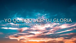 Yo quiero ver tu Gloria || Ericson Alexander Molano || Letra ✨