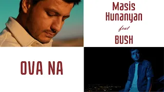 Masis Hunanyan & BUSH  - Ova Na //NEW 2023//