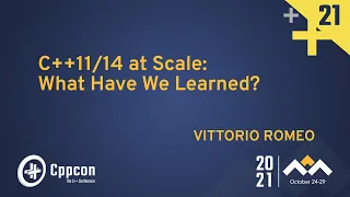 C++11/14 at Scale: What Have We Learned? - Vittorio Romeo - CppCon 2021