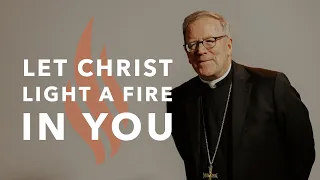 Let Christ ﻿Light a Fire in You - Bishop Barron's Sunday Sermons