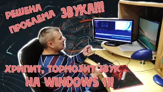 РЕШЕНА проблема звука!!!  Хрипит, тормозит звук на  Windows 11