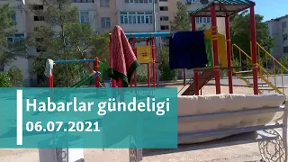 Habarlar gündeligi - 6-njy iýul, 2021-nji ýyl