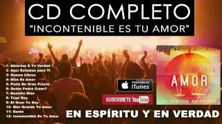 En Espíritu Y En Verdad - Incontenible Es Tu Amor (Álbum Completo) - Música Cristiana