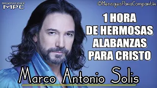 1 Hora De Hermosas Alabanzas De Adoración Con Marco Antonio Solis | Solo Éxitos Cristianos 2017