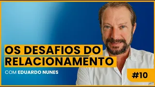 OS DESAFIOS DO RELACIONAMENTO - EDUARDO NUNES #2pcast