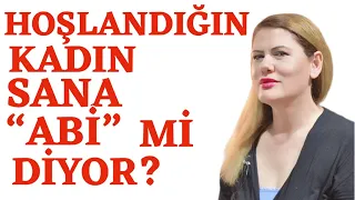 HOŞLANDIĞIN KADIN SANA ''ABİ ''  Mİ DİYOR? 11 OLASI AÇIKLAMA