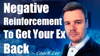 Negative Reinforcement To Get Your Ex Back