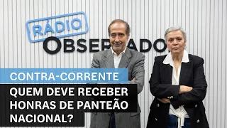 Quem deve receber honras de Panteão Nacional? || Contra-Corrente na Rádio Observador