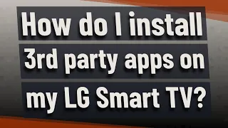 How do I install 3rd party apps on my LG Smart TV?