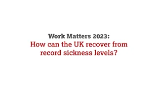 Work Matters 2023: How can the UK recover from record sickness levels?