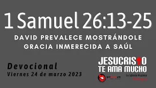 Devocional 3/24/2023 - 1 Samuel 26:13-25 - David prevalece mostrandole gracia inmerecida a Saul