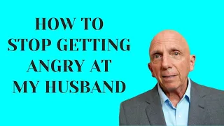 How to Stop Getting Angry at My Husband | Paul Friedman