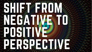 6 Ways to Shift from Negative to Positive Perspective