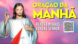 ORAÇÃO DA MANHÃ = RENOVA MINHAS FORÇAS