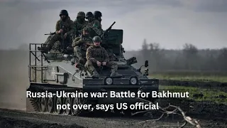 Russia Ukraine war  Battle for Bakhmut not over, says US official