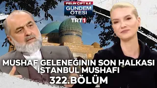 Pelin Çift ile Gündem Ötesi 322. Bölüm - Mushaf Geleneğinin Son Halkası İstanbul Mushafı