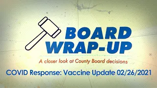 Board Wrap-Up: COVID Response: Vaccine Update 02/26/2021