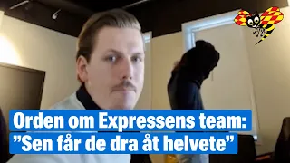 Orden om Expressens team: ”Sen får de dra åt helvete”