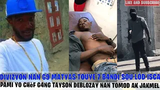 DIVIZYON NAN G9 MATYAS TOUT 7 B4NDI SOU LÒD ISCA PAMI CHèF G4NG TAYSON DEBLÒZAY NAN TOMOD AK JAKMEL