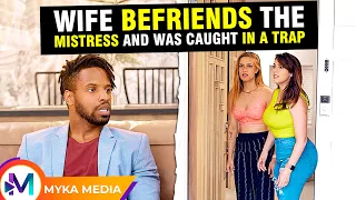 Wife befriends the mistress and was caught in a trap - MYKA Media