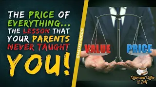 The Price of Everything... The Lesson That Your Parents Never Taught You!