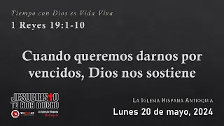 Devocional 5/20/24 - 1 Reyes 19:1-10 - Cuando queremos darnos por vencidos, Dios nos sostiene