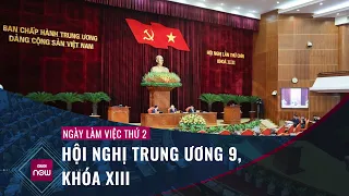 Ngày làm việc thứ 2 của Hội nghị Trung ương 9, Khóa XIII bàn thảo những vấn đề gì? | VTC Now